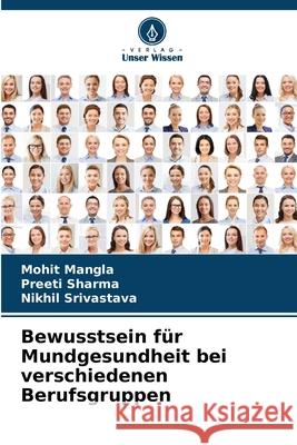 Bewusstsein für Mundgesundheit bei verschiedenen Berufsgruppen Mangla, Mohit, Sharma, Preeti, Srivastava, Nikhil 9786203876581