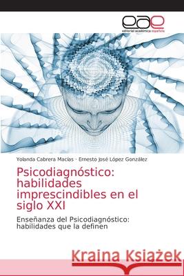 Psicodiagnóstico: habilidades imprescindibles en el siglo XXI Cabrera Macías, Yolanda 9786203876628 Editorial Academica Espanola