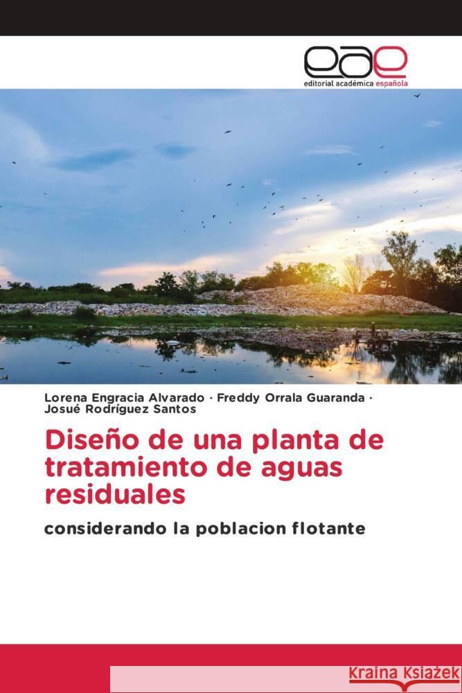 Diseño de una planta de tratamiento de aguas residuales Engracia Alvarado, Lorena, Orrala Guaranda, Freddy, Rodríguez Santos, Josué 9786203876659 Editorial Académica Española