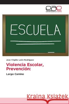 Violencia Escolar, Prevención León Rodriguez, Jose Virgilio 9786203876734