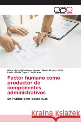 Factor humano como productor de componentes administrativos Oscar Rafael Pachec David Moren Linda Lilieth Tapia 9786203876833 Editorial Academica Espanola