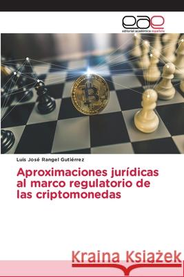 Aproximaciones jurídicas al marco regulatorio de las criptomonedas Rangel Gutiérrez, Luis José 9786203876949 Editorial Academica Espanola