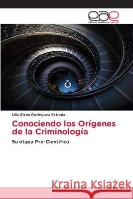 Conociendo los Orígenes de la Criminología Rodríguez Estrada, Lilia Elena 9786203876963