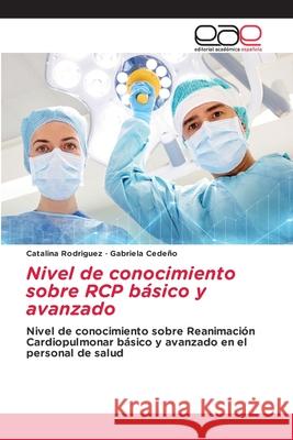 Nivel de conocimiento sobre RCP básico y avanzado Rodriguez, Catalina 9786203877007 Editorial Academica Espanola