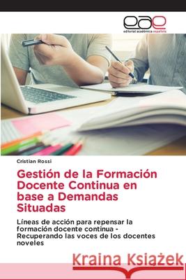 Gestión de la Formación Docente Continua en base a Demandas Situadas Rossi, Cristian 9786203877076 Editorial Academica Espanola