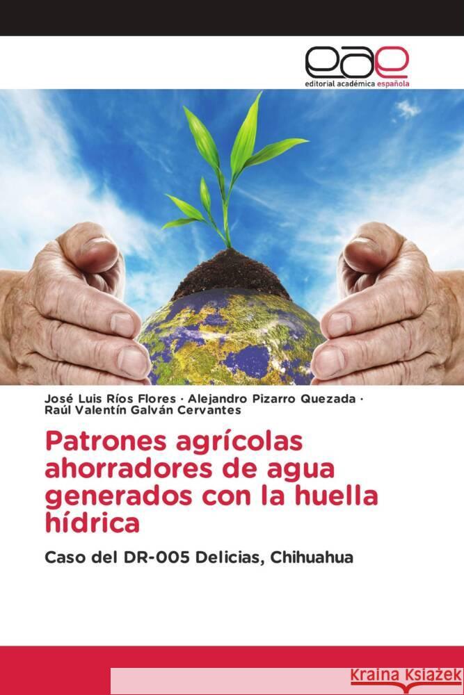 Patrones agrícolas ahorradores de agua generados con la huella hídrica Ríos Flores, José Luis, Pizarro Quezada, Alejandro, Galván Cervantes, Raúl Valentín 9786203877229