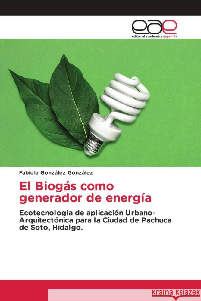 El Biogás como generador de energía González González, Fabiola 9786203877427