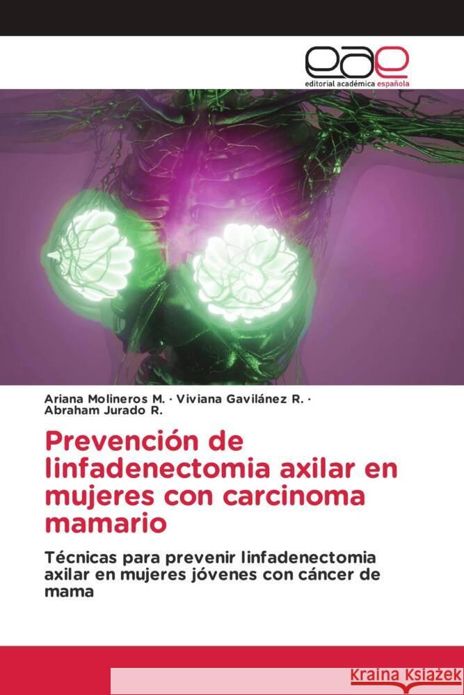 Prevención de linfadenectomia axilar en mujeres con carcinoma mamario Molineros M., Ariana, Gavilánez R., Viviana, Jurado R., Abraham 9786203877878