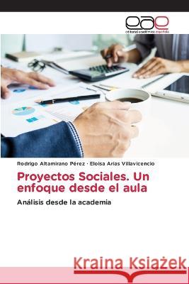 Proyectos Sociales. Un enfoque desde el aula Rodrigo Altamirano Perez Eloisa Arias Villavicencio  9786203878028