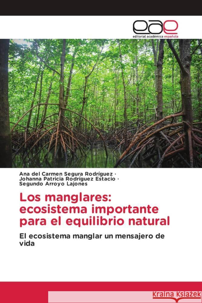 Los manglares: ecosistema importante para el equilibrio natural Segura Rodríguez, Ana del Carmen, Rodríguez Estacio, Johanna Patricia, Arroyo Lajones, Segundo 9786203878318