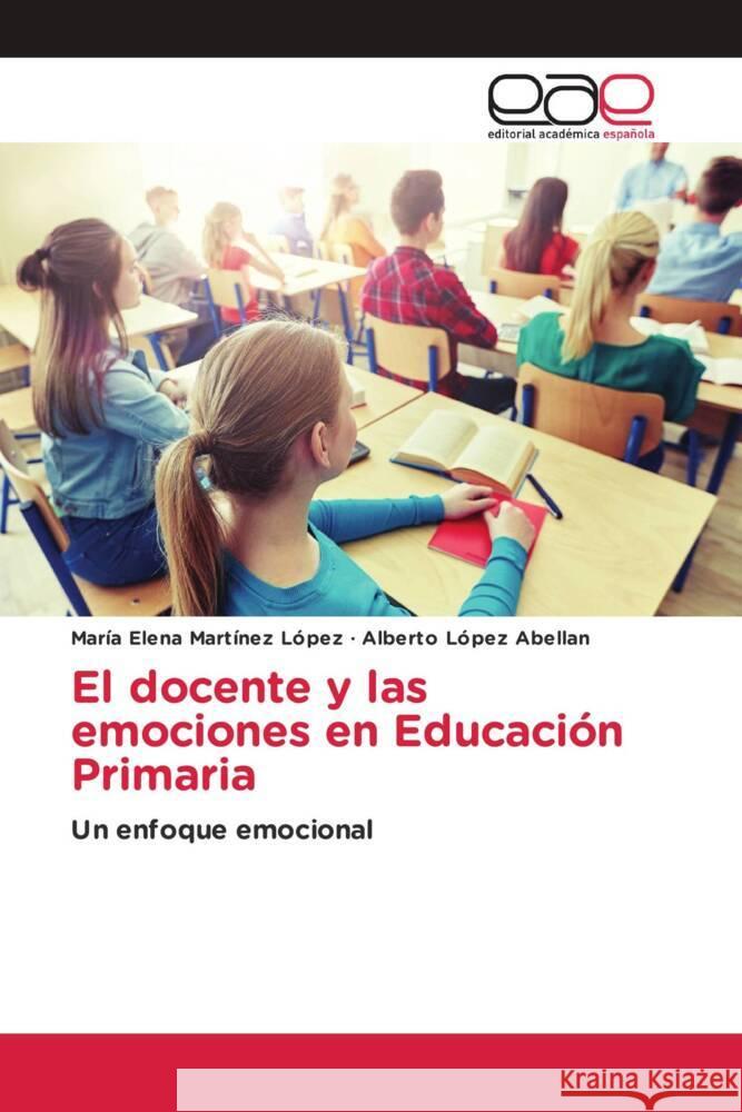 El docente y las emociones en Educación Primaria Martínez López, María Elena, López Abellan, Alberto 9786203878417