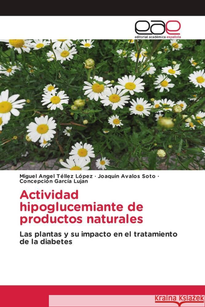 Actividad hipoglucemiante de productos naturales Téllez López, Miguel Angel, Ávalos Soto, Joaquín, García Luján, Concepción 9786203878646