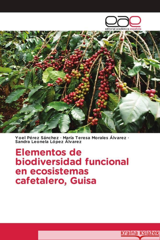 Elementos de biodiversidad funcional en ecosistemas cafetalero, Guisa Pérez Sánchez, Yoel, Morales Álvarez, María Teresa, López Álvarez, Sandra Leonela 9786203879445 Editorial Académica Española