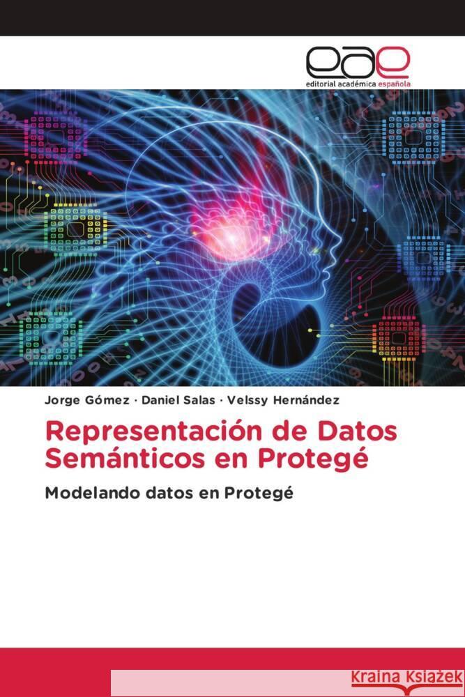 Representación de Datos Semánticos en Protegé Gómez, Jorge, Salas, Daniel, Hernández, Velssy 9786203879520