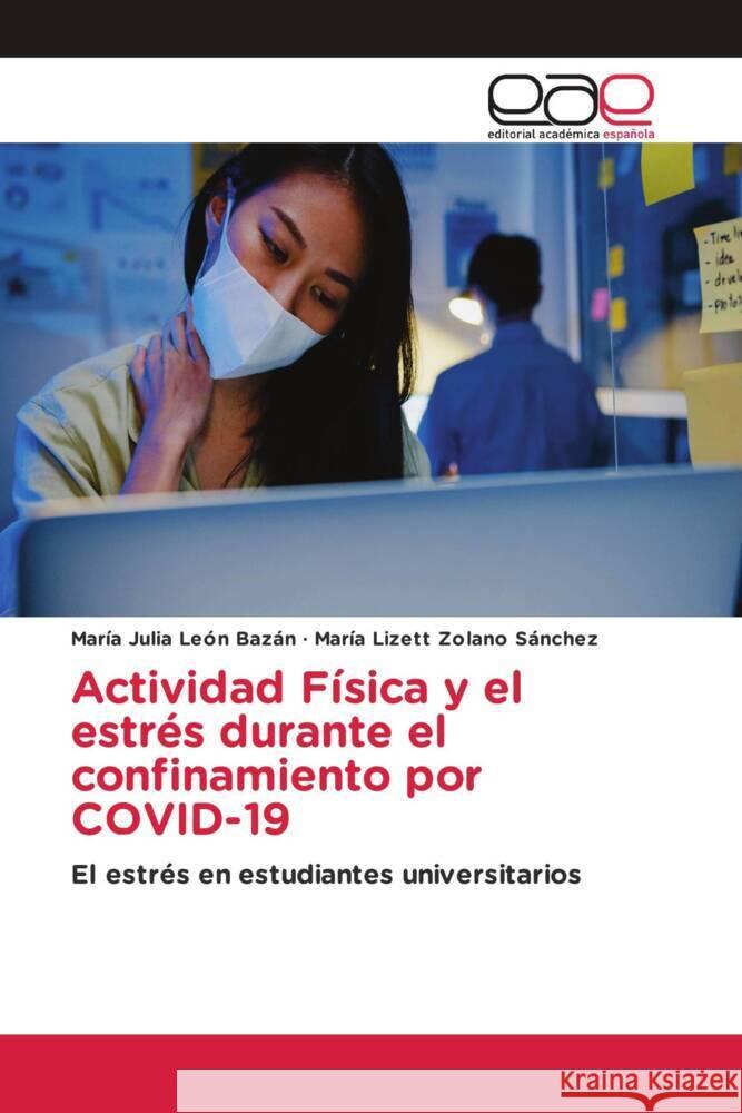 Actividad Física y el estrés durante el confinamiento por COVID-19 León Bazán, María Julia, Zolano Sánchez, María Lizett 9786203879766