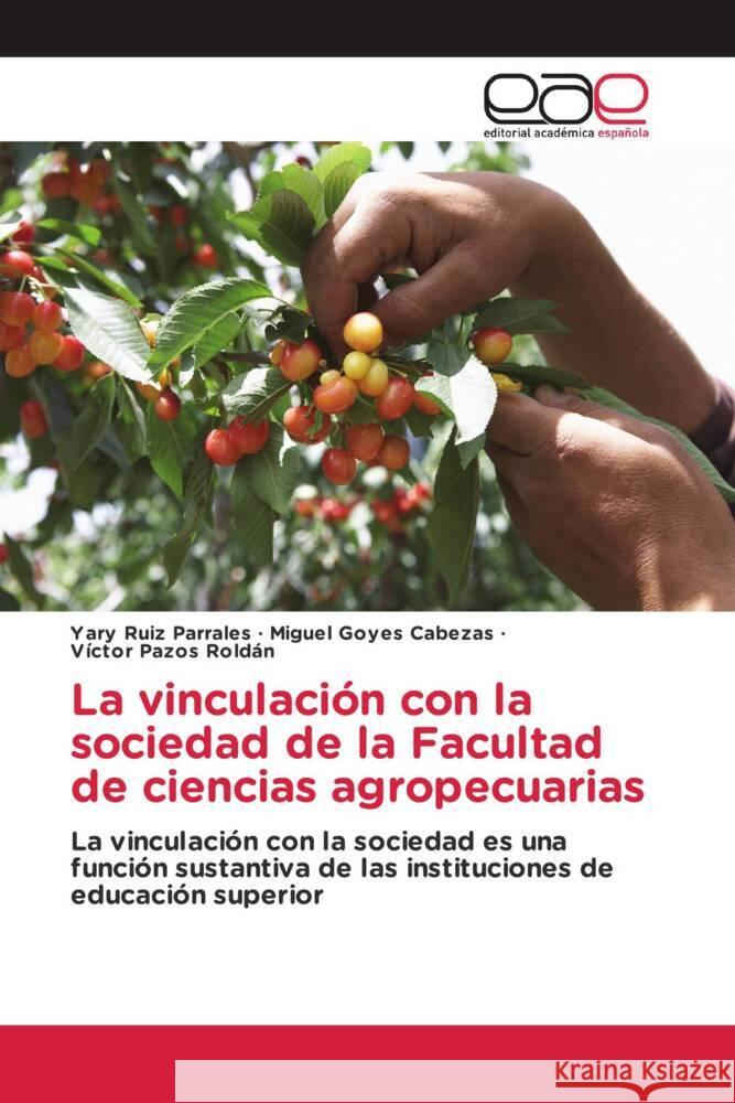 La vinculación con la sociedad de la Facultad de ciencias agropecuarias Ruiz Parrales, Yary, Goyes Cabezas, Miguel, Pazos Roldán, Víctor 9786203879841