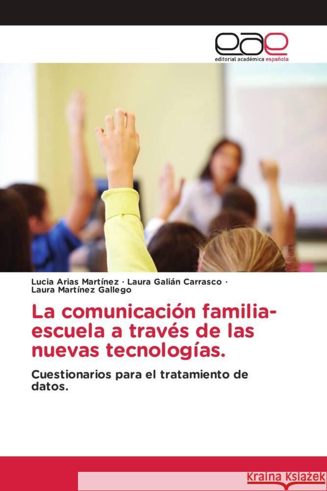 La comunicación familia-escuela a través de las nuevas tecnologías. Arias Martínez, Lucia, Galián Carrasco, Laura, Martínez Gallego, Laura 9786203879971