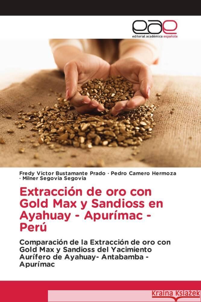 Extracción de oro con Gold Max y Sandioss en Ayahuay - Apurímac - Perú Bustamante Prado, Fredy Victor, Camero Hermoza, Pedro, Segovia Segovia, Milner 9786203880113 Editorial Académica Española