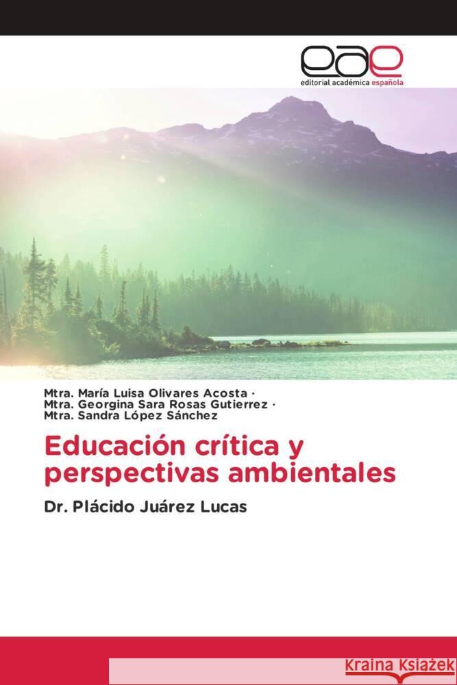 Educación crítica y perspectivas ambientales Olivares Acosta, Mtra. María Luisa, Rosas Gutierrez, Mtra. Georgina Sara, López Sánchez, Mtra. Sandra 9786203880205