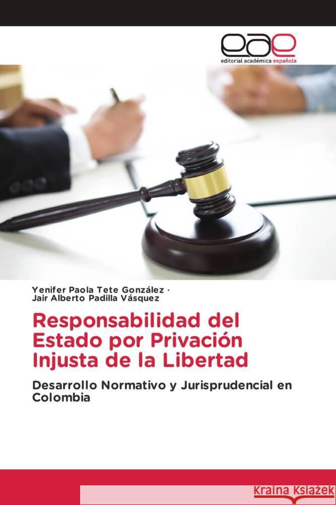 Responsabilidad del Estado por Privación Injusta de la Libertad Tete González, Yenifer Paola, Padilla Vásquez, Jair Alberto 9786203880861