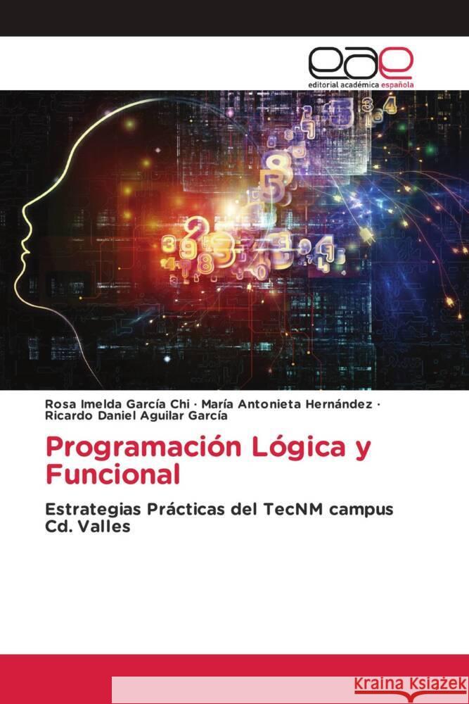 Programación Lógica y Funcional García Chi, Rosa Imelda, Hernández, María Antonieta, Aguilar García, Ricardo Daniel 9786203881165