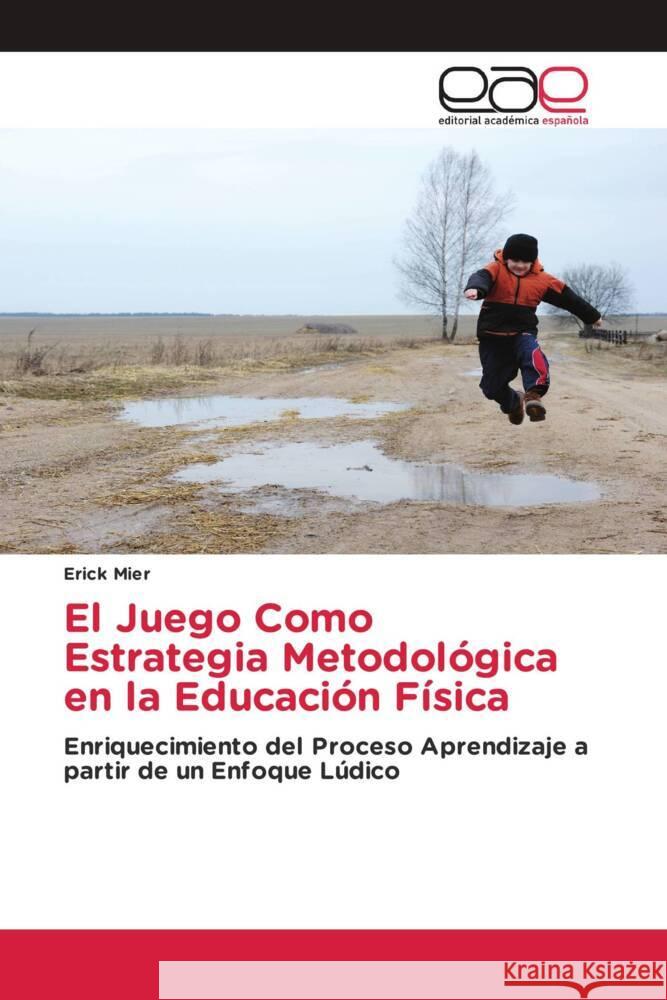 El Juego Como Estrategia Metodológica en la Educación Física Mier, Erick 9786203881240