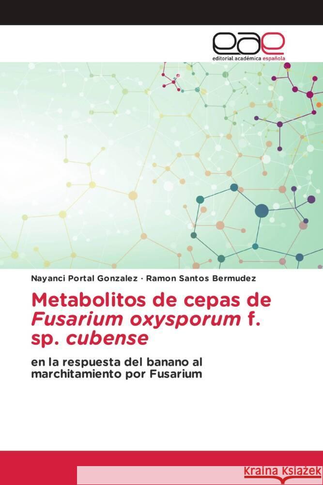 Metabolitos de cepas de Fusarium oxysporum f. sp. cubense Portal Gonzalez, Nayanci, Santos Bermúdez, Ramón 9786203881387