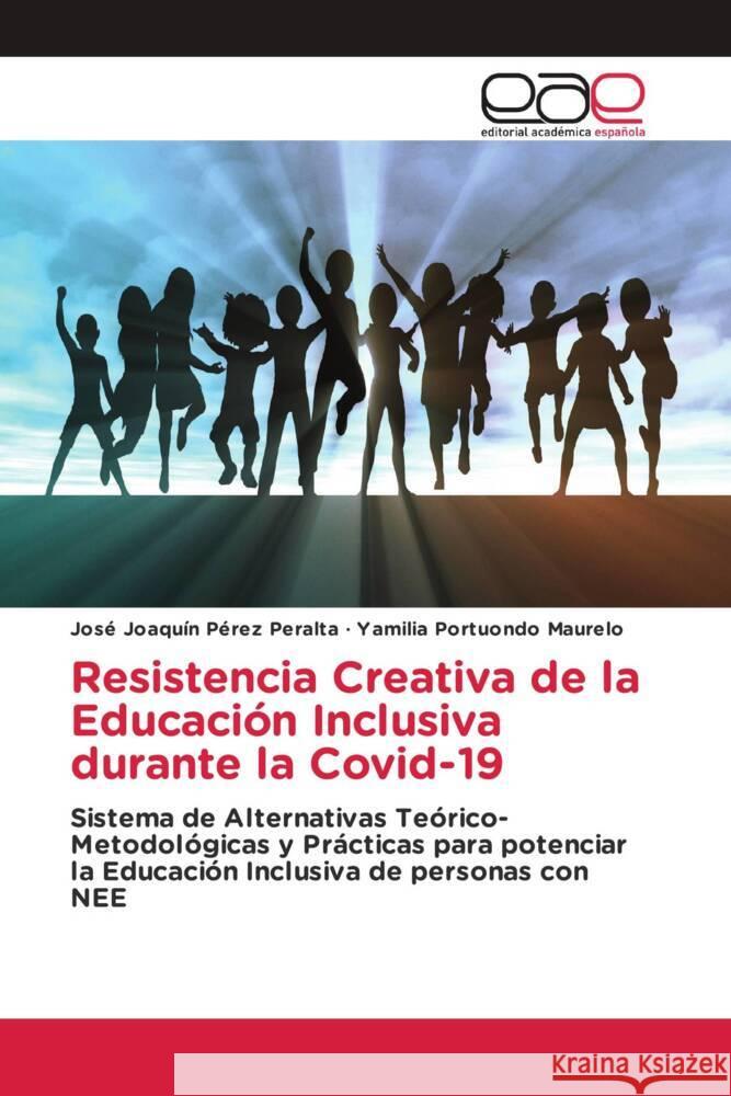 Resistencia Creativa de la Educación Inclusiva durante la Covid-19 Pérez Peralta, José Joaquín, Portuondo Maurelo, Yamilia 9786203881509 Editorial Académica Española