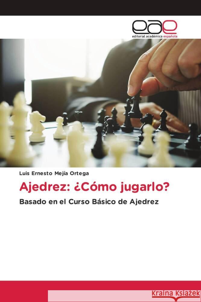 Ajedrez: ¿Cómo jugarlo? Mejía Ortega, Luis Ernesto 9786203882209