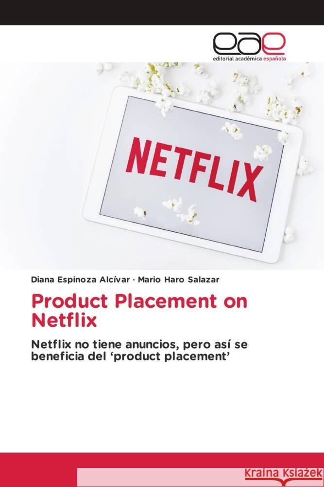 Product Placement on Netflix Espinoza Alcívar, Diana, Haro Salazar, Mario 9786203882292 Editorial Académica Española