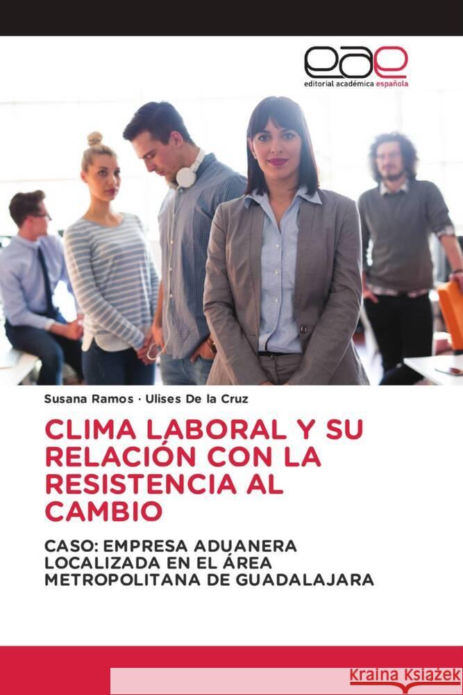 CLIMA LABORAL Y SU RELACIÓN CON LA RESISTENCIA AL CAMBIO Ramos, Susana, De la Cruz, Ulises 9786203882308