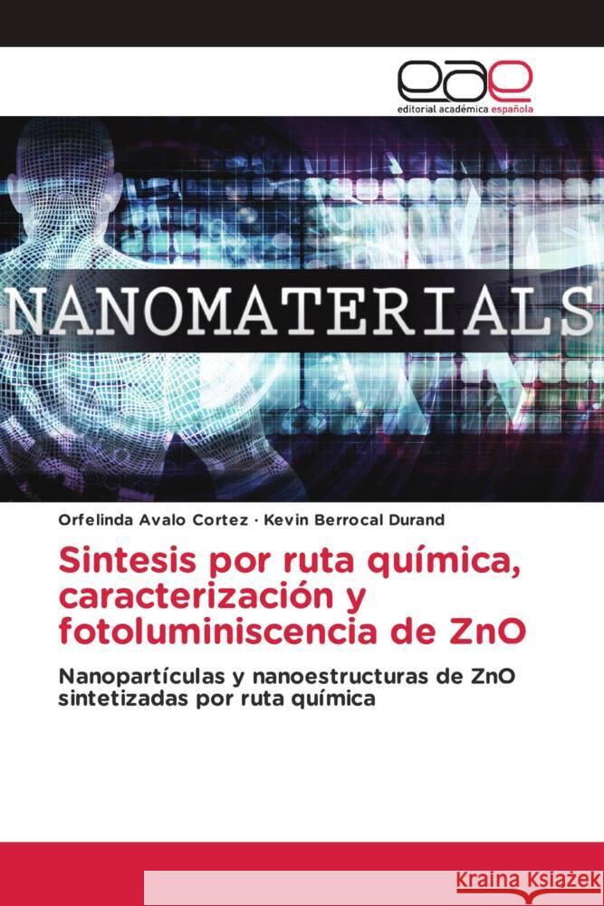 Sintesis por ruta química, caracterización y fotoluminiscencia de ZnO Avalo Cortez, Orfelinda, Berrocal Durand, Kevin 9786203882810