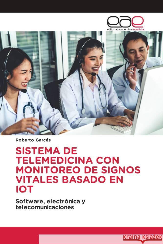 SISTEMA DE TELEMEDICINA CON MONITOREO DE SIGNOS VITALES BASADO EN IOT Garcés, Roberto 9786203884203 Editorial Académica Española