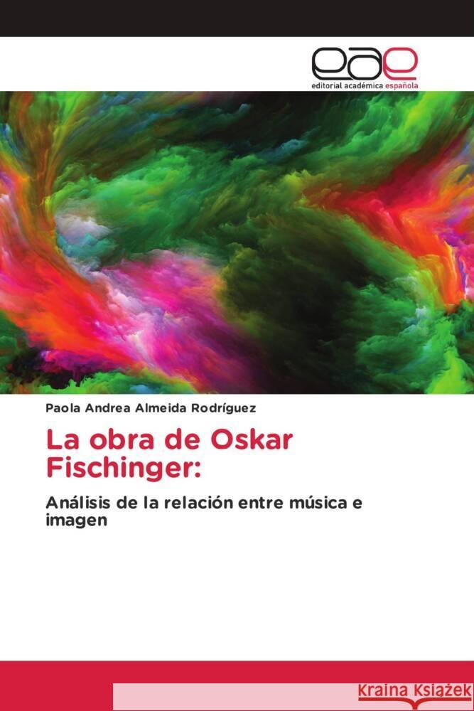 La obra de Oskar Fischinger: Almeida Rodríguez, Paola Andrea 9786203884876