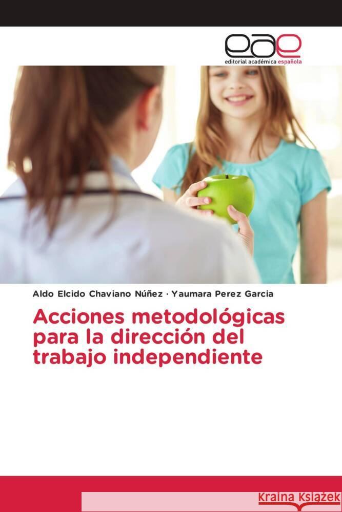 Acciones metodológicas para la dirección del trabajo independiente Chaviano Núñez, Aldo Elcido, Pérez García, Yaumara 9786203884906 Editorial Académica Española