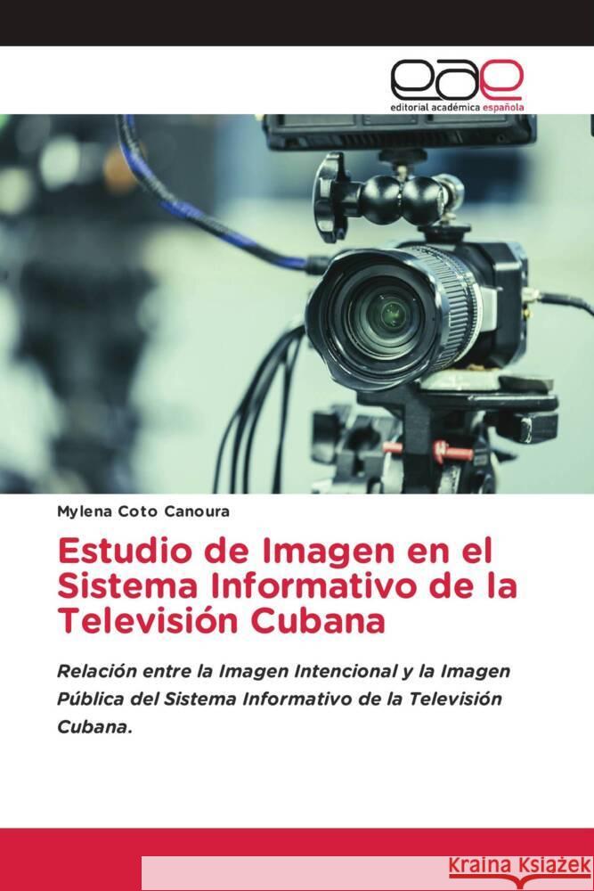 Estudio de Imagen en el Sistema Informativo de la Televisión Cubana Coto Canoura, Mylena 9786203885316