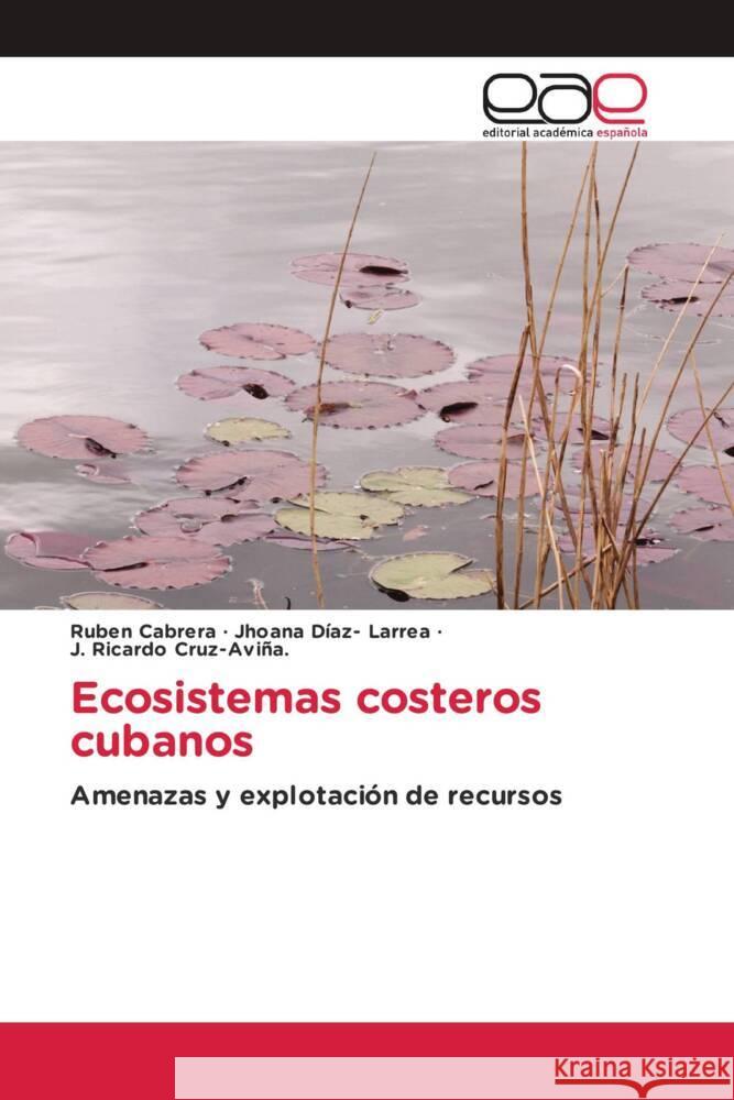 Ecosistemas costeros cubanos Cabrera, Rubén, Díaz- Larrea, Jhoana, Cruz-Aviña., J. Ricardo 9786203885361