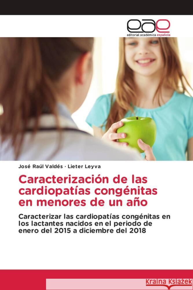 Caracterización de las cardiopatías congénitas en menores de un año Valdés, José Raúl, Leyva, Lieter 9786203885651