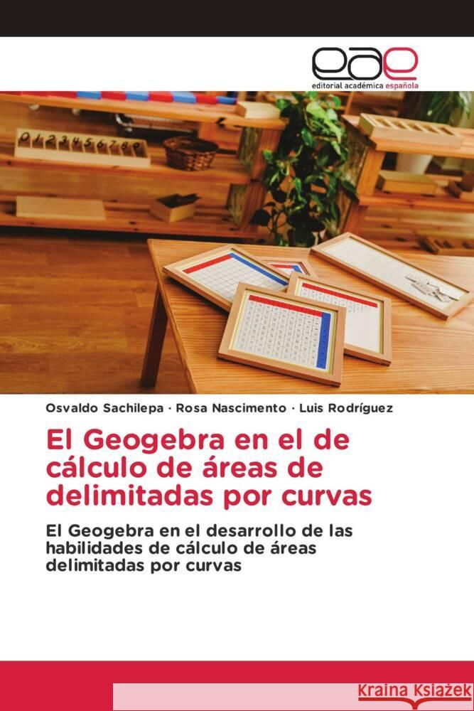 El Geogebra en el de cálculo de áreas de delimitadas por curvas Sachilepa, Osvaldo, Nascimento, Rosa, Rodríguez, Luis 9786203885668