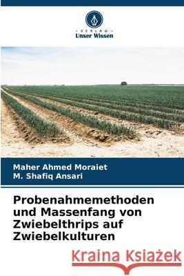 Probenahmemethoden und Massenfang von Zwiebelthrips auf Zwiebelkulturen Moraiet, Maher Ahmed, Ansari, M. Shafiq 9786203885729
