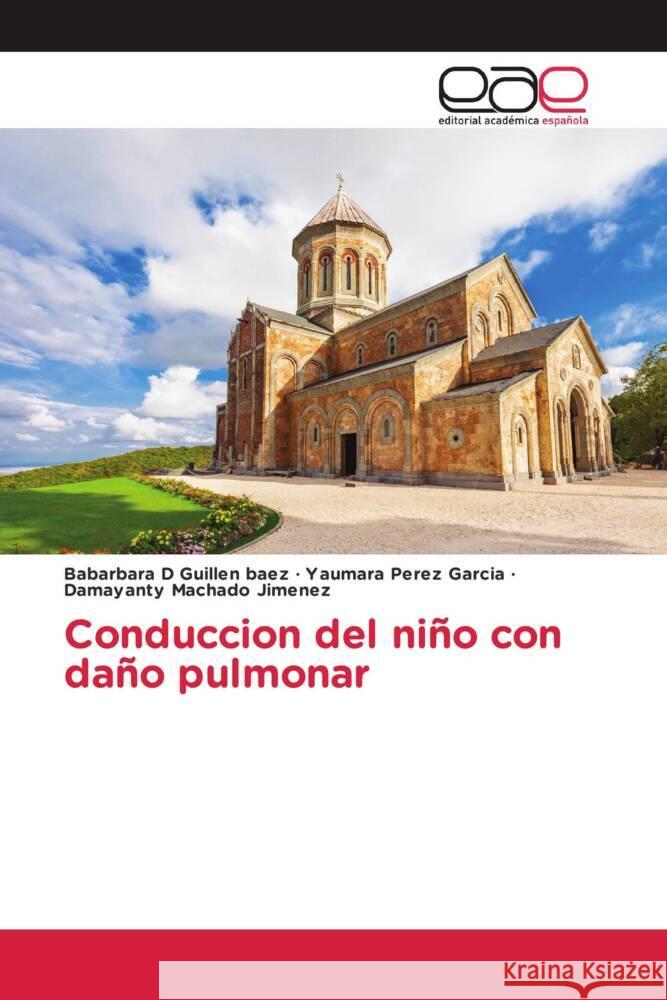 Conduccion del niño con daño pulmonar Guillen baez, Babarbara D, Pérez García, Yaumara, Machado Jimenez, Damayanty 9786203885750 Editorial Académica Española