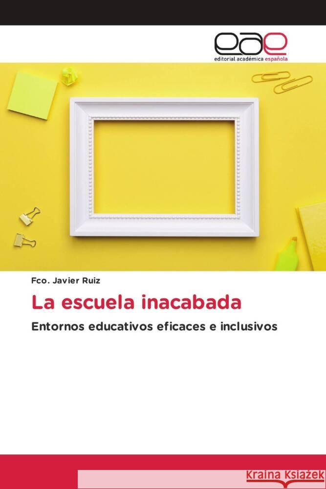 La escuela inacabada Ruiz, Fco. Javier 9786203885811