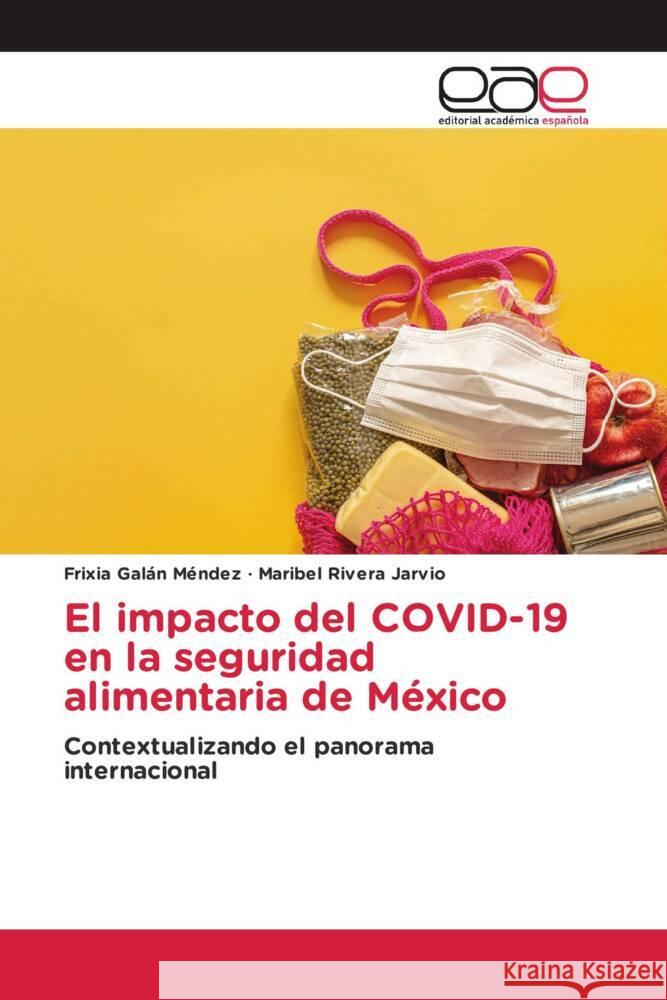 El impacto del COVID-19 en la seguridad alimentaria de México Galán Méndez, Frixia, Rivera Jarvio, Maribel 9786203886061 Editorial Académica Española