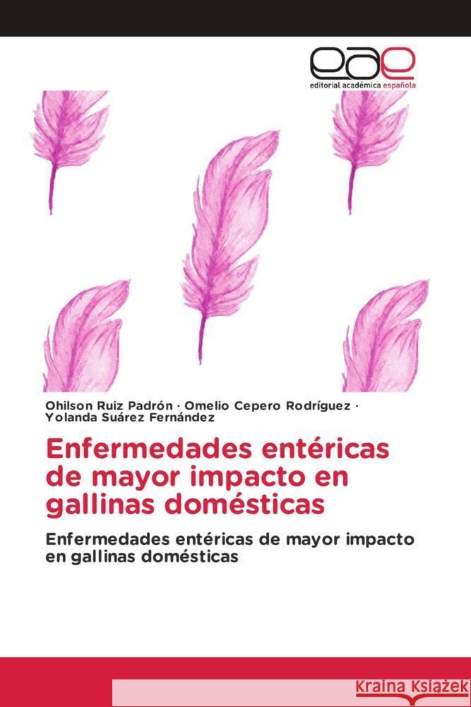 Enfermedades entéricas de mayor impacto en gallinas domésticas Ruiz Padrón, Ohilson, Cepero Rodriguez, Omelio, Suarez Fernández, Yolanda 9786203886481 Editorial Académica Española