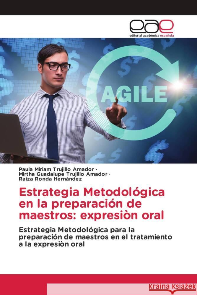 Estrategia Metodológica en la preparación de maestros: expresiòn oral Trujillo Amador, Paula Miriam, Trujillo Amador, Mirtha Guadalupe, Ronda Hernández, Raiza 9786203886535