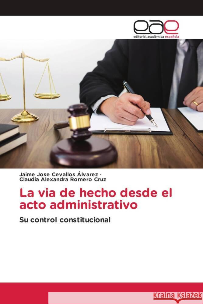 La via de hecho desde el acto administrativo Cevallos Álvarez, Jaime Jose, Romero Cruz, Claudia Alexandra 9786203886627