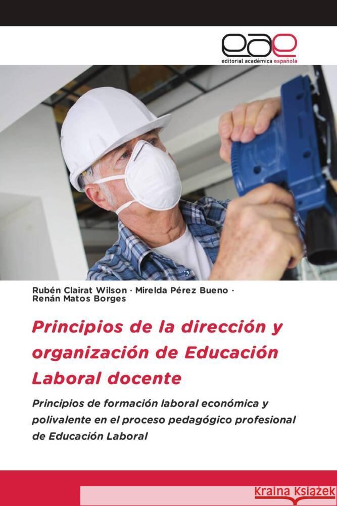 Principios de la dirección y organización de Educación Laboral docente Clairat Wilson, Rubén, Pérez Bueno, Mirelda, Matos Borges, Renán 9786203886863 Editorial Académica Española