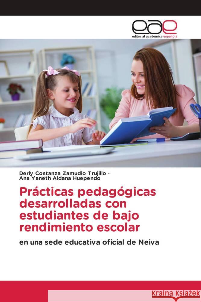 Prácticas pedagógicas desarrolladas con estudiantes de bajo rendimiento escolar Zamudio Trujillo, Derly Costanza, Aldana Huependo, Ana Yaneth 9786203886993 Editorial Académica Española