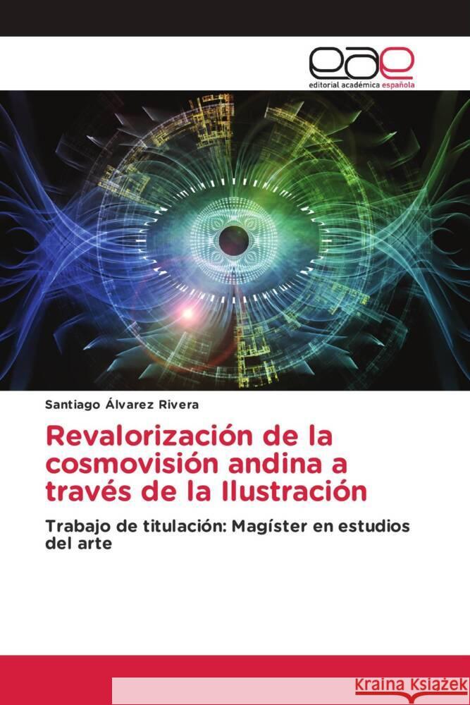 Revalorización de la cosmovisión andina a través de la Ilustración Álvarez Rivera, Santiago 9786203887068