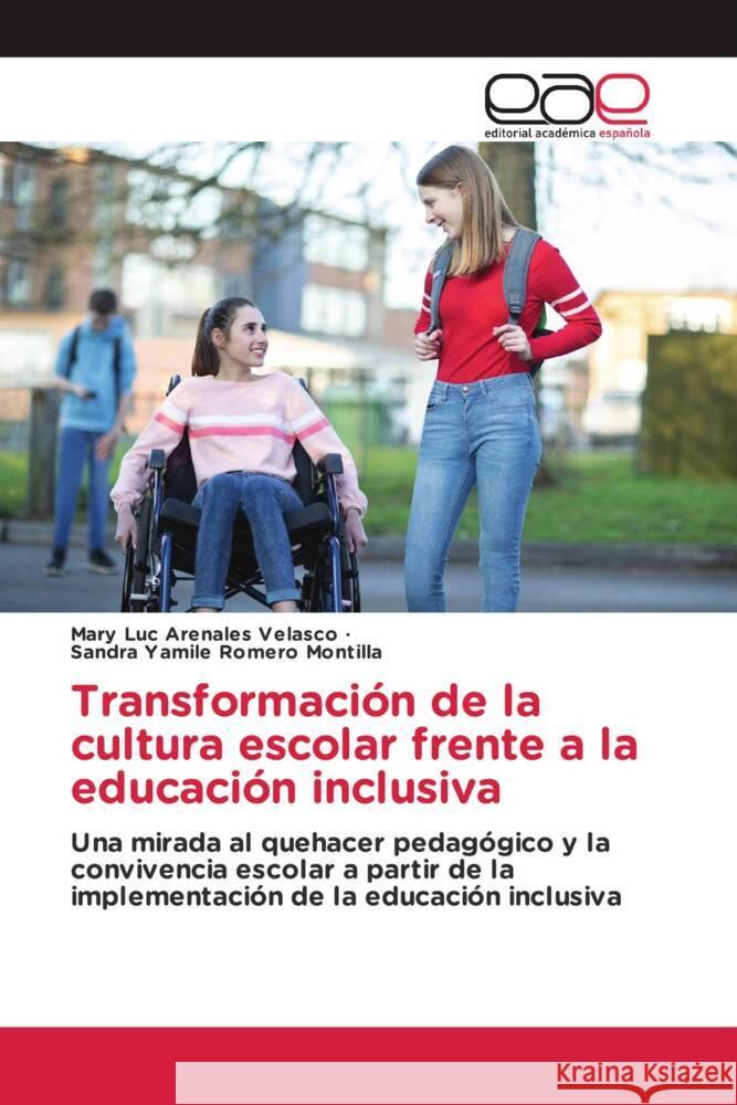 Transformación de la cultura escolar frente a la educación inclusiva Arenales Velasco, Mary Luc, Romero Montilla, Sandra Yamile 9786203887457